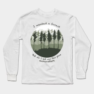 I wanted a forest but all I got was this pine monoculture Long Sleeve T-Shirt